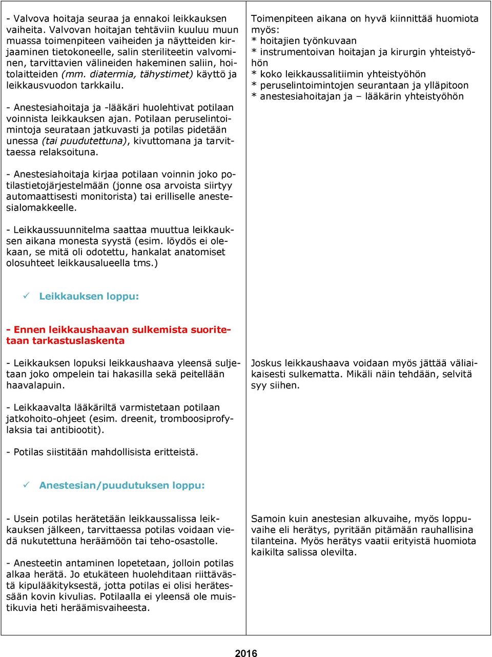 hoitolaitteiden (mm. diatermia, tähystimet) käyttö ja leikkausvuodon tarkkailu. - Anestesiahoitaja ja -lääkäri huolehtivat potilaan voinnista leikkauksen ajan.