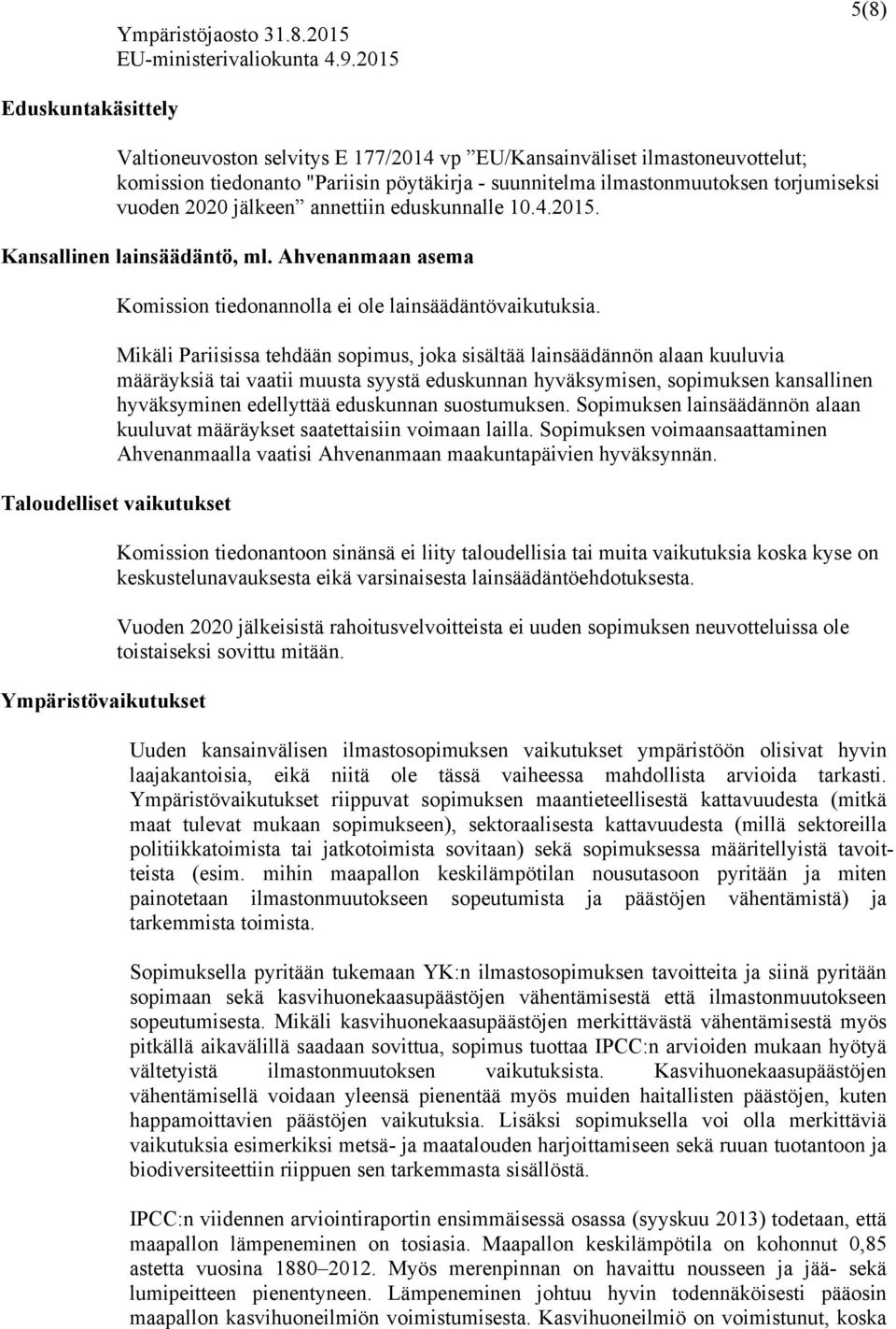 2020 jälkeen annettiin eduskunnalle 10.4.2015. Kansallinen lainsäädäntö, ml. Ahvenanmaan asema Komission tiedonannolla ei ole lainsäädäntövaikutuksia.