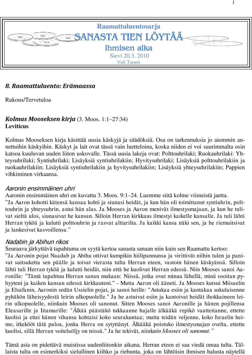 Käskyt ja lait ovat tässä vain luetteloina, koska niiden ei voi suurimmalta osin katsoa kuuluvan uuden liiton uskovalle.