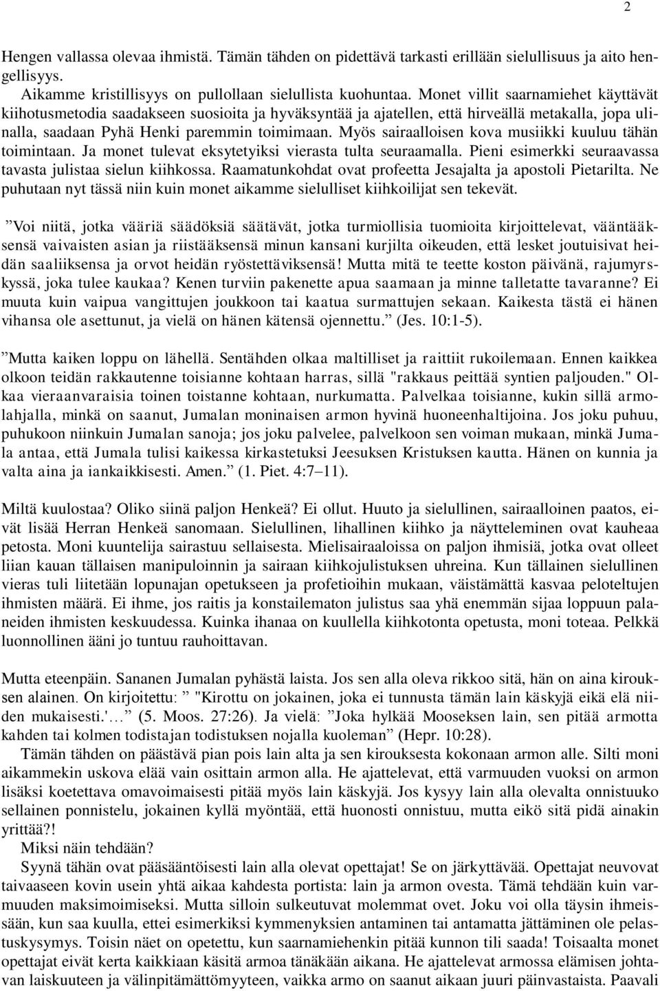 Myös sairaalloisen kova musiikki kuuluu tähän toimintaan. Ja monet tulevat eksytetyiksi vierasta tulta seuraamalla. Pieni esimerkki seuraavassa tavasta julistaa sielun kiihkossa.