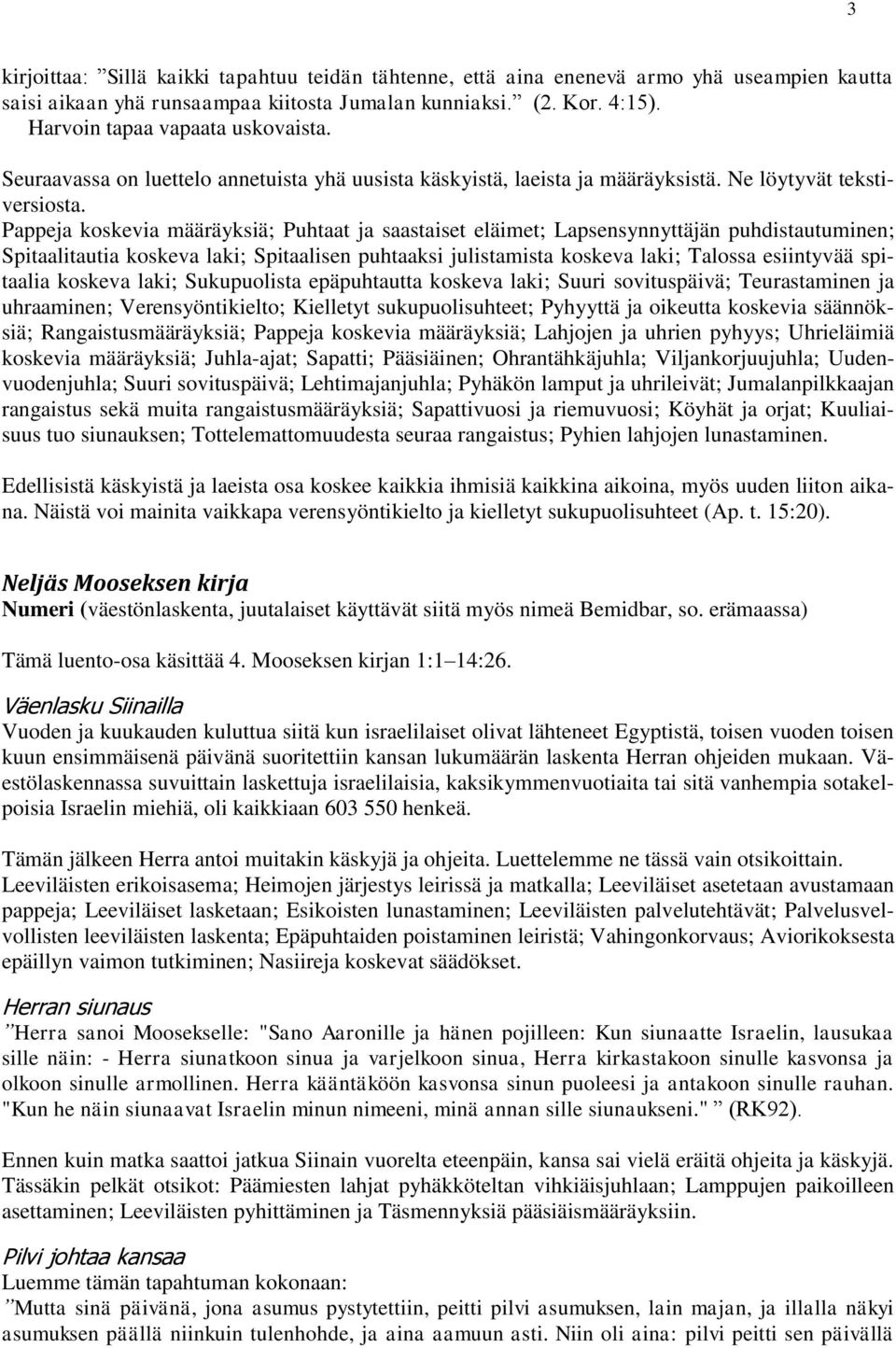 Pappeja koskevia määräyksiä; Puhtaat ja saastaiset eläimet; Lapsensynnyttäjän puhdistautuminen; Spitaalitautia koskeva laki; Spitaalisen puhtaaksi julistamista koskeva laki; Talossa esiintyvää