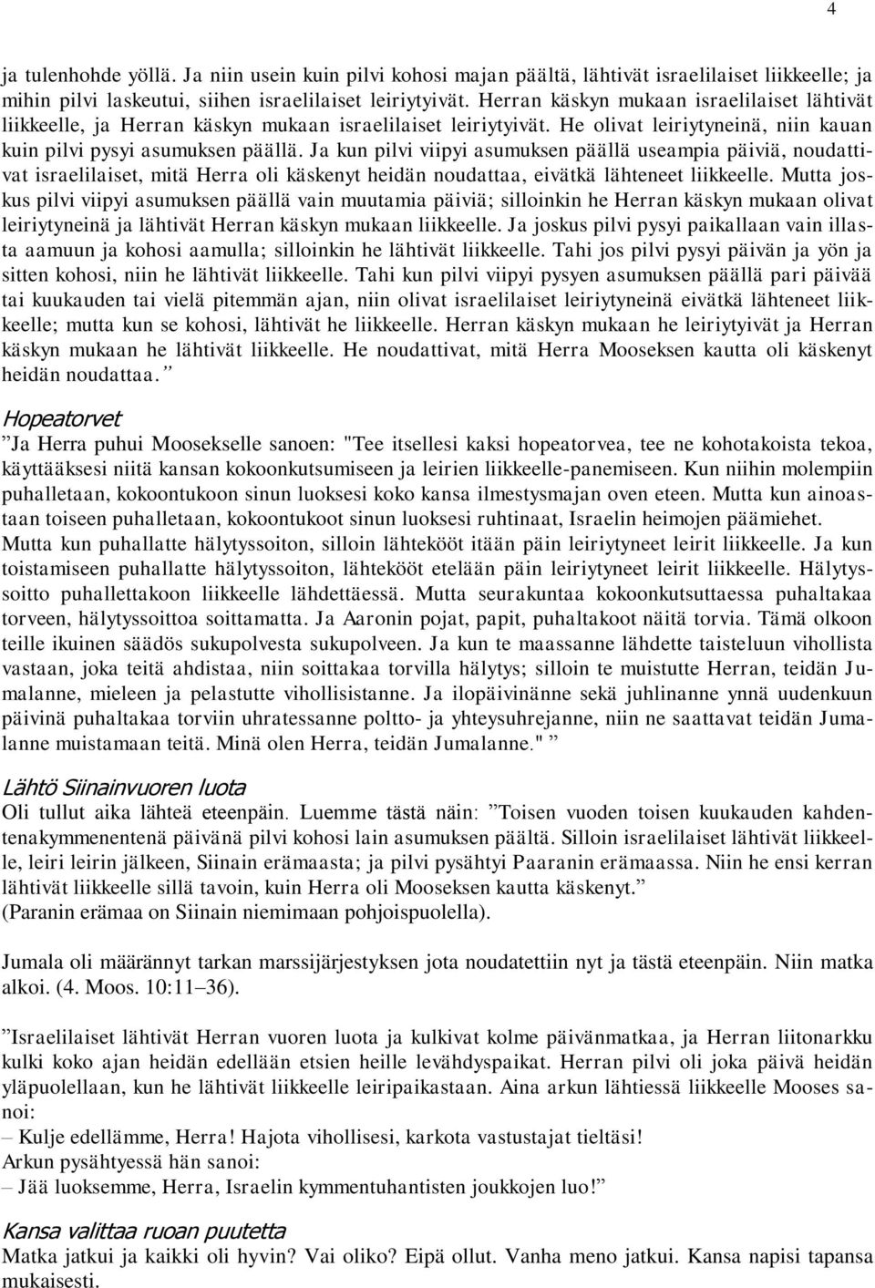 Ja kun pilvi viipyi asumuksen päällä useampia päiviä, noudattivat israelilaiset, mitä Herra oli käskenyt heidän noudattaa, eivätkä lähteneet liikkeelle.