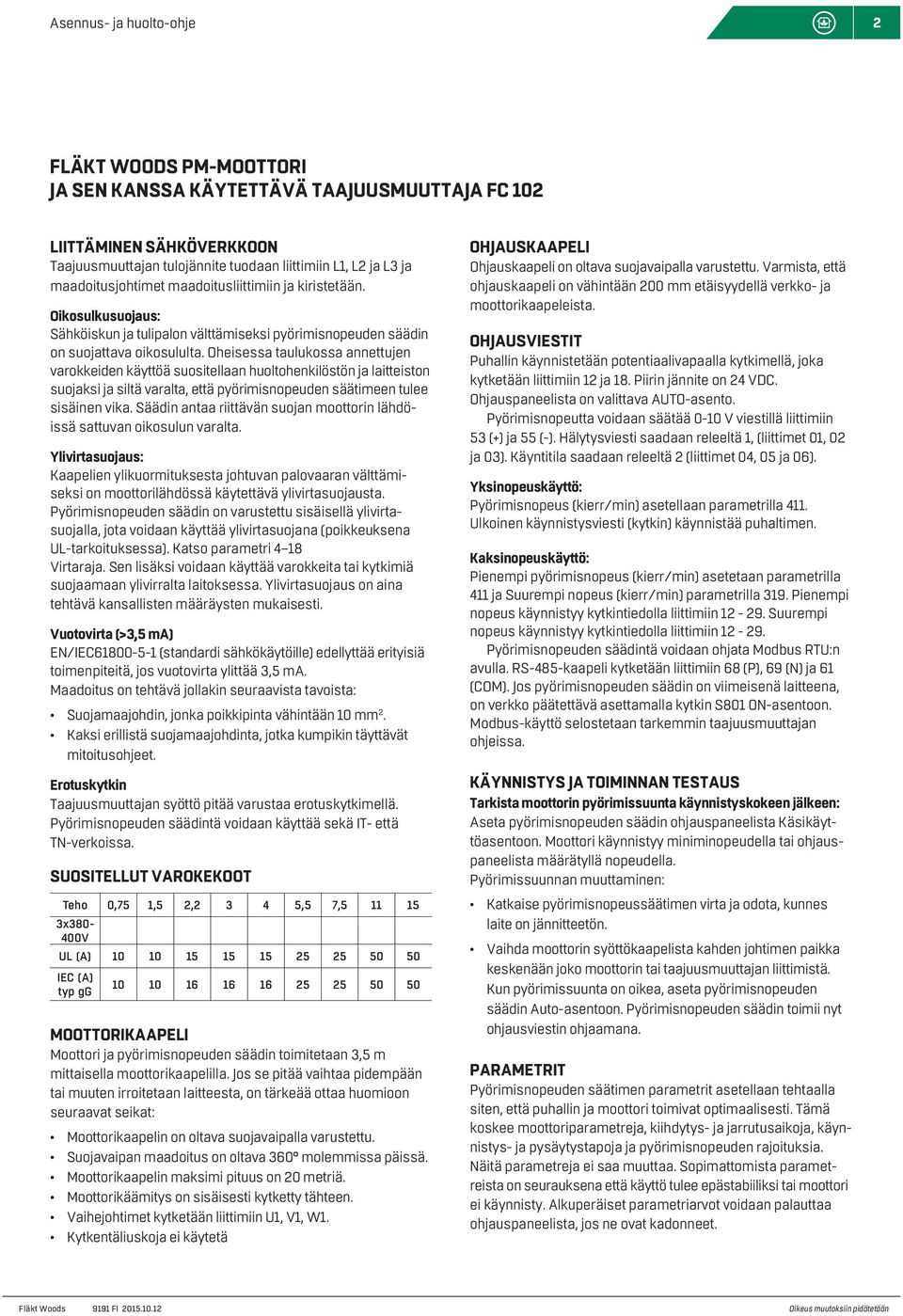 Oheisessa taulukossa annettujen varokkeiden käyttöä suositellaan huoltohenkilöstön ja laitteist suojaksi ja siltä varalta, että pyörimisnopeuden säätimeen tulee sisäinen vika.