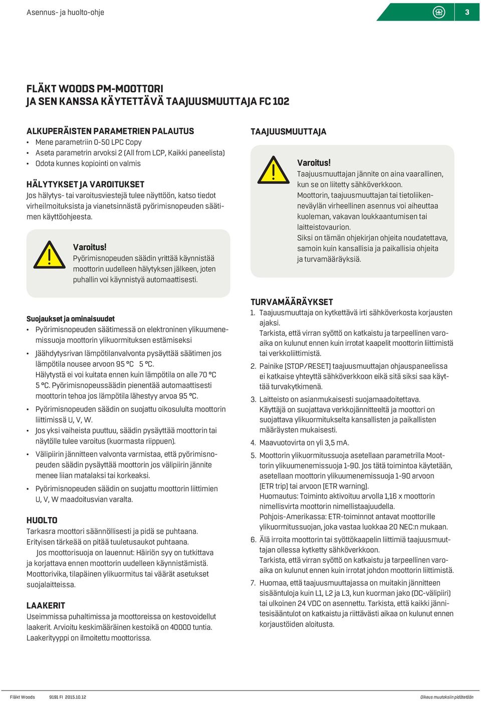Pyörimisnopeuden säädin yrittää käynnistää moottorin uudelleen hälytyksen jälkeen, joten puhallin voi käynnistyä automaattisesti.