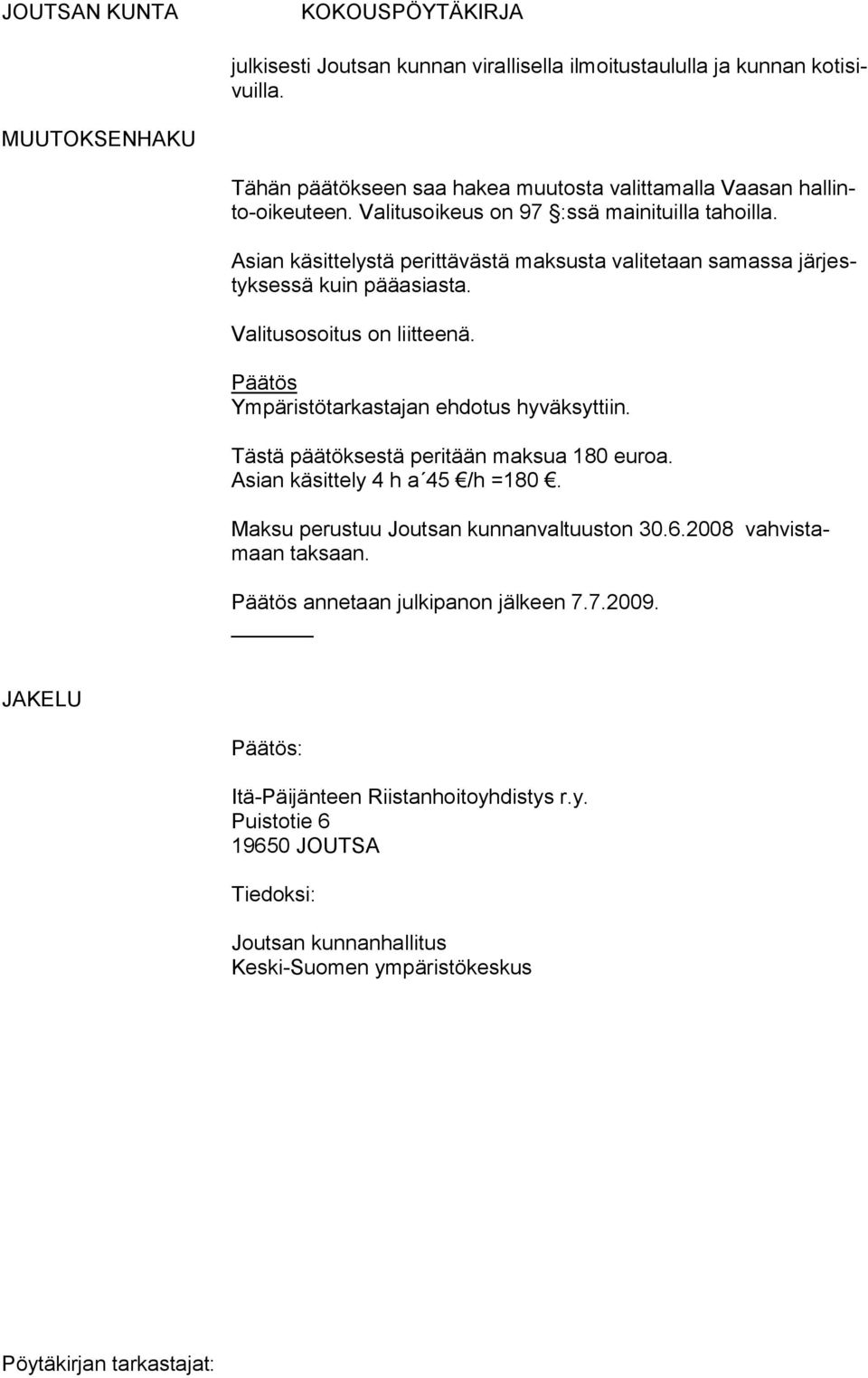Päätös Ympäristötarkastajan ehdotus hyväksyttiin. Tästä päätöksestä peritään maksua 180 euroa. Asian käsittely 4 h a 45 /h =180. Maksu perustuu Joutsan kunnanvaltuuston 30.6.