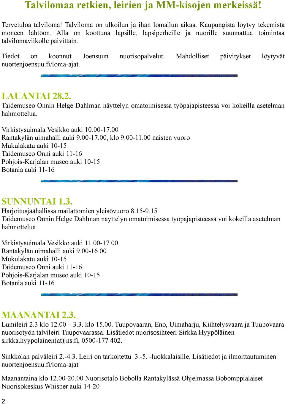 fi/loma-ajat. LAUANTAI 28.2. Virkistysuimala Vesikko auki 10.00-17.00 Rantakylän uimahalli auki 9.00-17.00, klo 9.00-11.00 naisten vuoro SUNNUNTAI 1.3. Harjoitusjäähallissa mailattomien yleisövuoro 8.