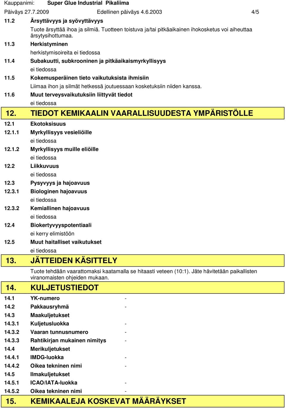 TIEDOT KEMIKAALIN VAARALLISUUDESTA YMPÄRISTÖLLE 12.1 Ekotoksisuus 12.1.1 Myrkyllisyys vesieliöille 12.1.2 Myrkyllisyys muille eliöille 12.2 Liikkuvuus 12.3 Pysyvyys ja hajoavuus 12.3.1 Biologinen hajoavuus 12.