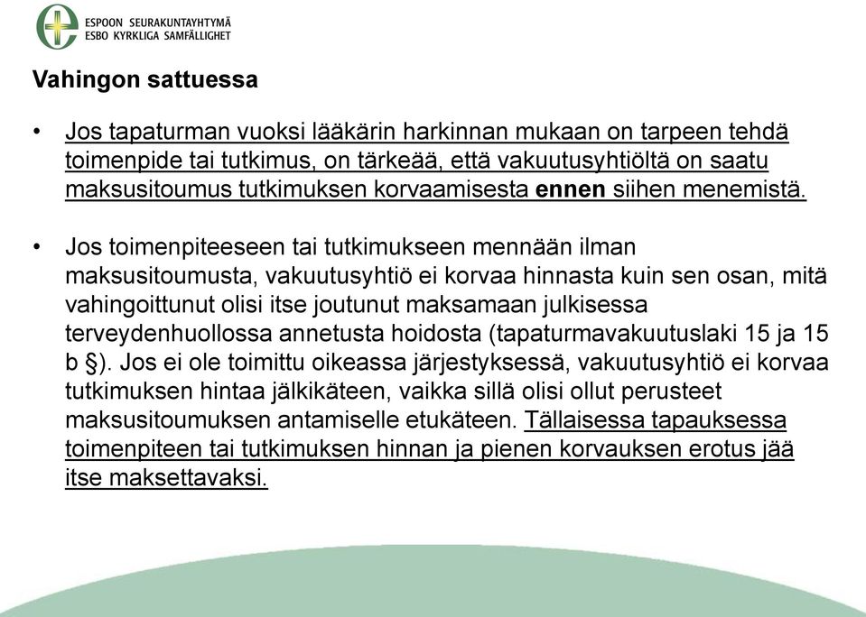 Jos toimenpiteeseen tai tutkimukseen mennään ilman maksusitoumusta, vakuutusyhtiö ei korvaa hinnasta kuin sen osan, mitä vahingoittunut olisi itse joutunut maksamaan julkisessa