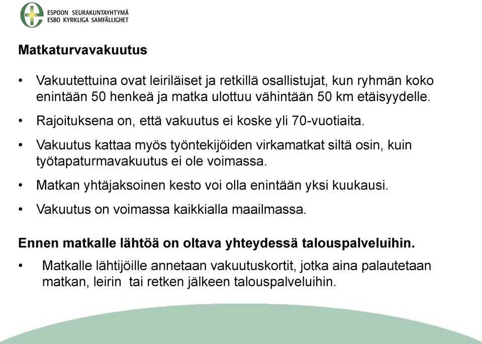 Vakuutus kattaa myös työntekijöiden virkamatkat siltä osin, kuin työtapaturmavakuutus ei ole voimassa.