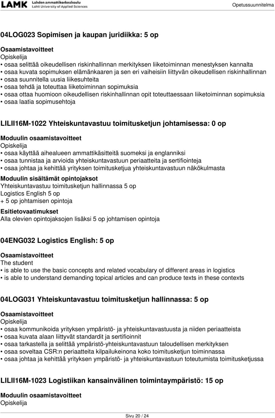 liiketoiminnan sopimuksia osaa laatia sopimusehtoja LILII16M-1022 Yhteiskuntavastuu toimitusketjun johtamisessa: 0 op osaa käyttää aihealueen ammattikäsitteitä suomeksi ja englanniksi osaa tunnistaa