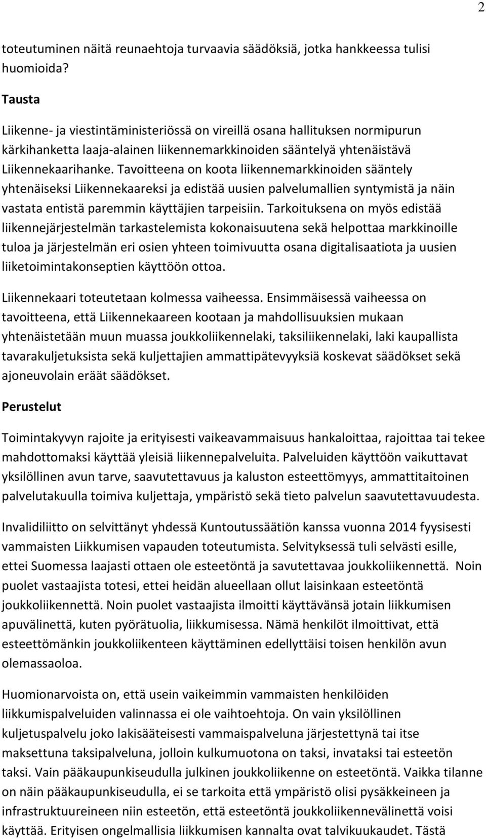 Tavoitteena on koota liikennemarkkinoiden sääntely yhtenäiseksi Liikennekaareksi ja edistää uusien palvelumallien syntymistä ja näin vastata entistä paremmin käyttäjien tarpeisiin.