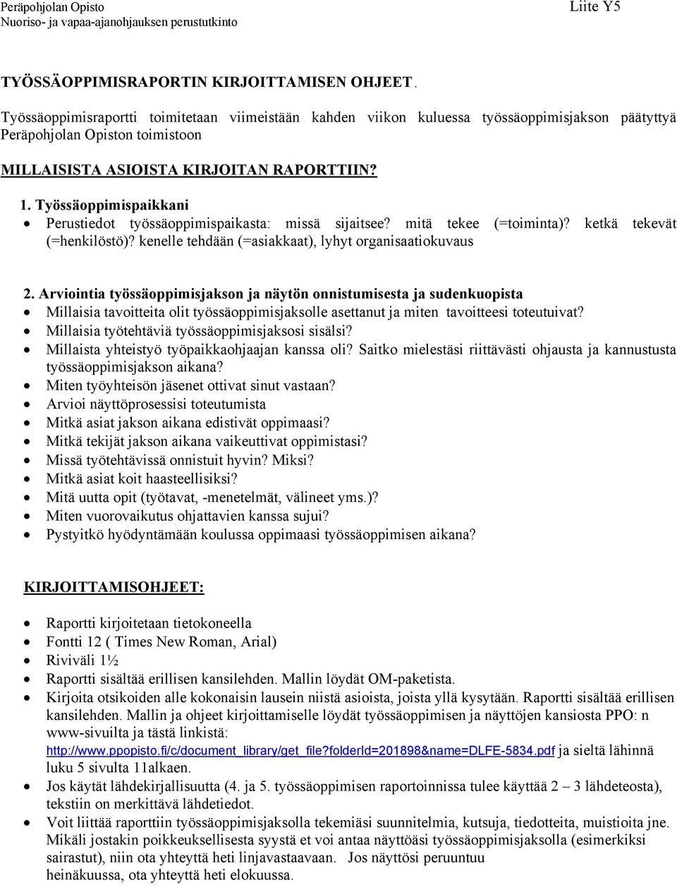 Työssäoppimispaikkani Perustiedot työssäoppimispaikasta: missä sijaitsee? mitä tekee (=toiminta)? ketkä tekevät (=henkilöstö)? kenelle tehdään (=asiakkaat), lyhyt organisaatiokuvaus 2.