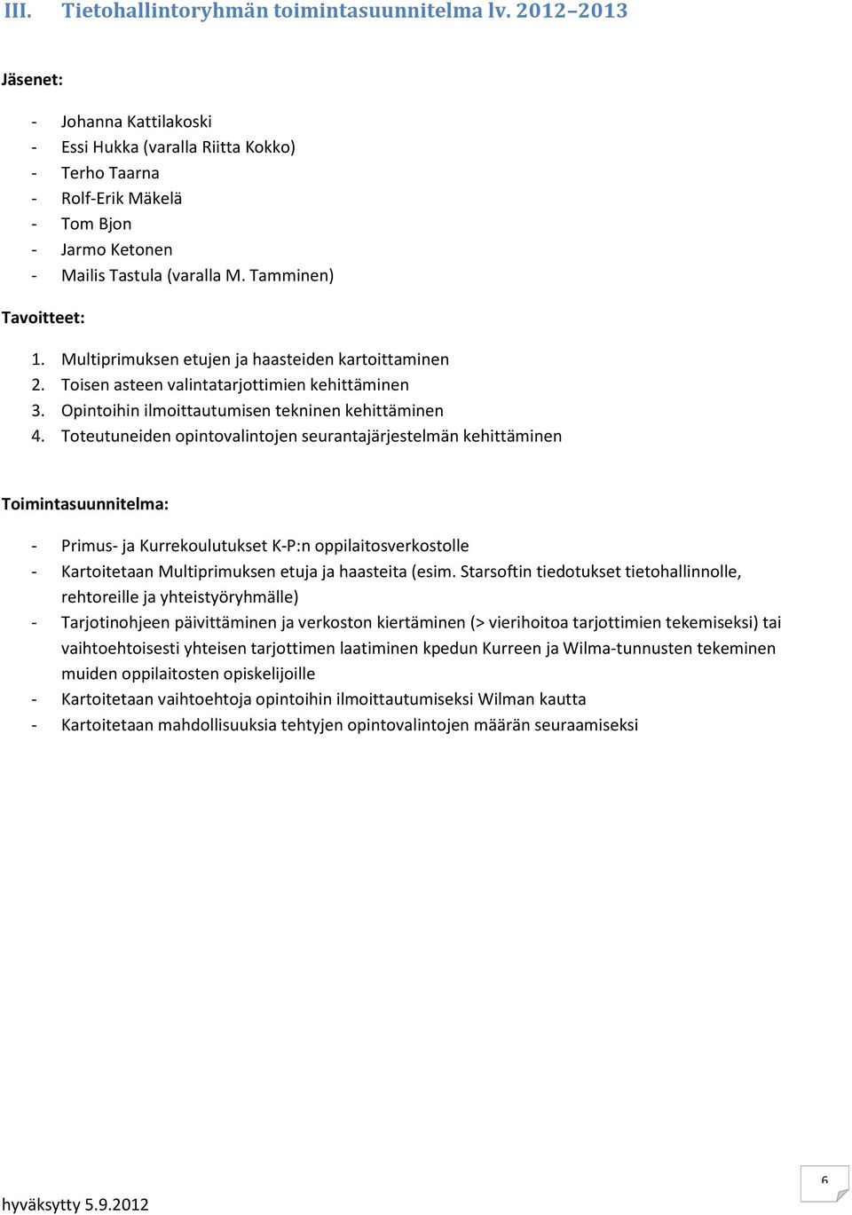 Multiprimuksen etujen ja haasteiden kartoittaminen 2. Toisen asteen valintatarjottimien kehittäminen 3. Opintoihin ilmoittautumisen tekninen kehittäminen 4.