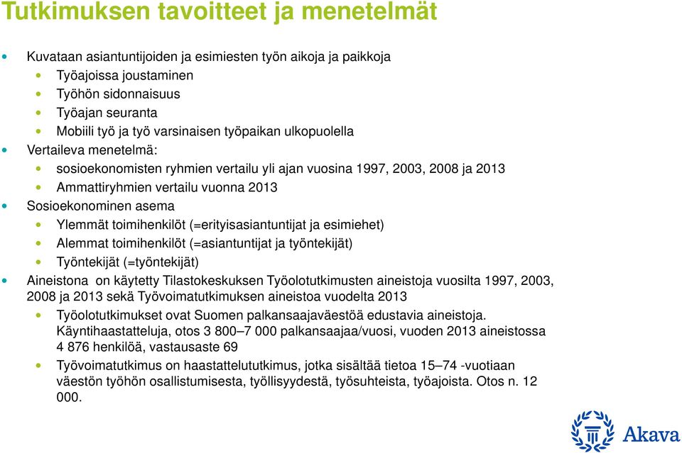 (=erityisasiantuntijat ja esimiehet) Alemmat toimihenkilöt (=asiantuntijat ja työntekijät) Työntekijät (=työntekijät) Aineistona on käytetty Tilastokeskuksen Työolotutkimusten aineistoja vuosilta