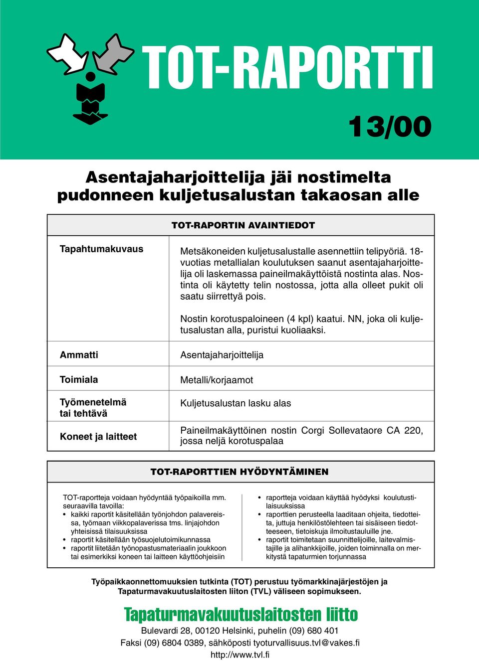 Nostinta oli käytetty telin nostossa, jotta alla olleet pukit oli saatu siirrettyä pois. Nostin korotuspaloineen (4 kpl) kaatui. NN, joka oli kuljetusalustan alla, puristui kuoliaaksi.