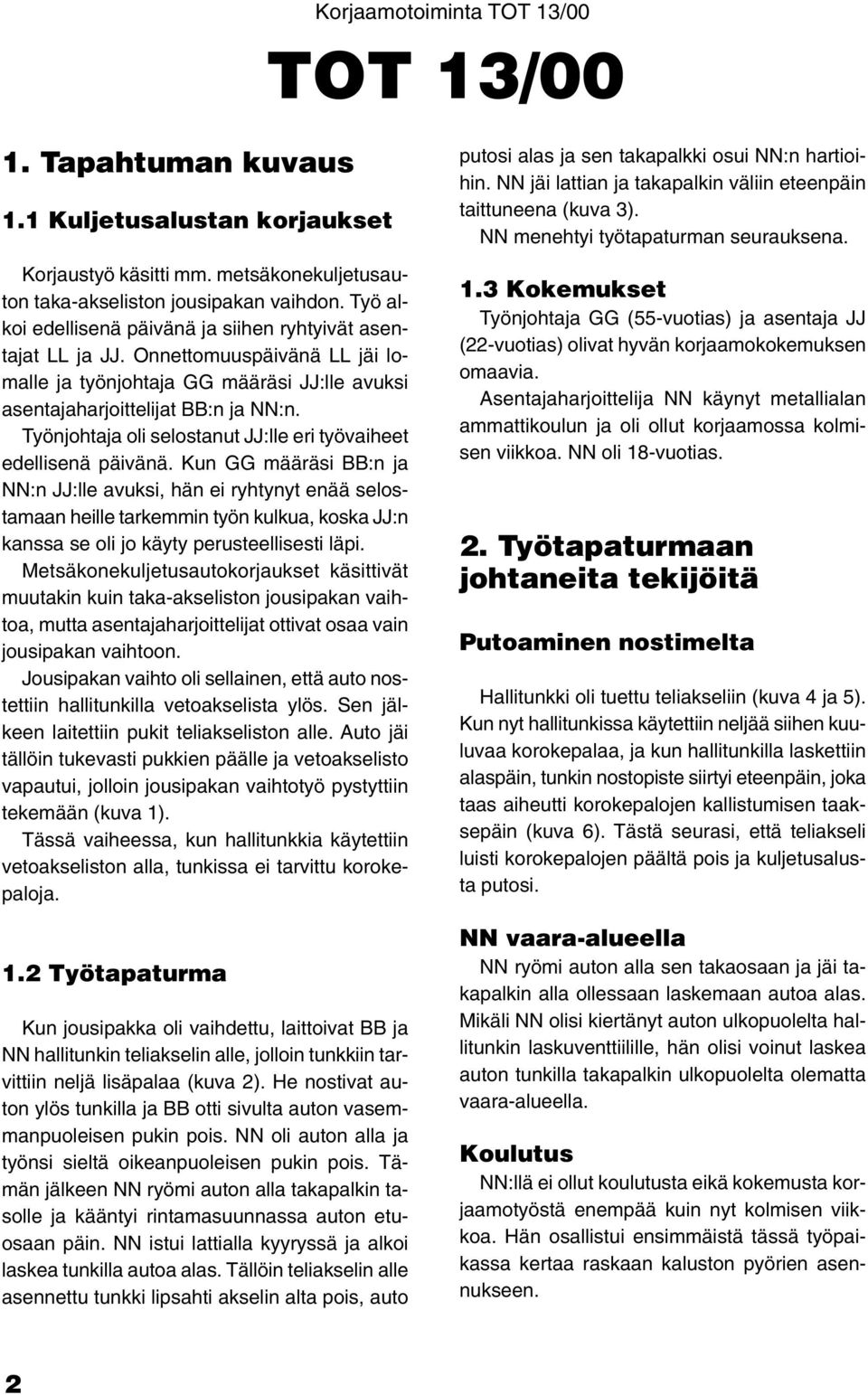 Työnjohtaja oli selostanut JJ:lle eri työvaiheet edellisenä päivänä.
