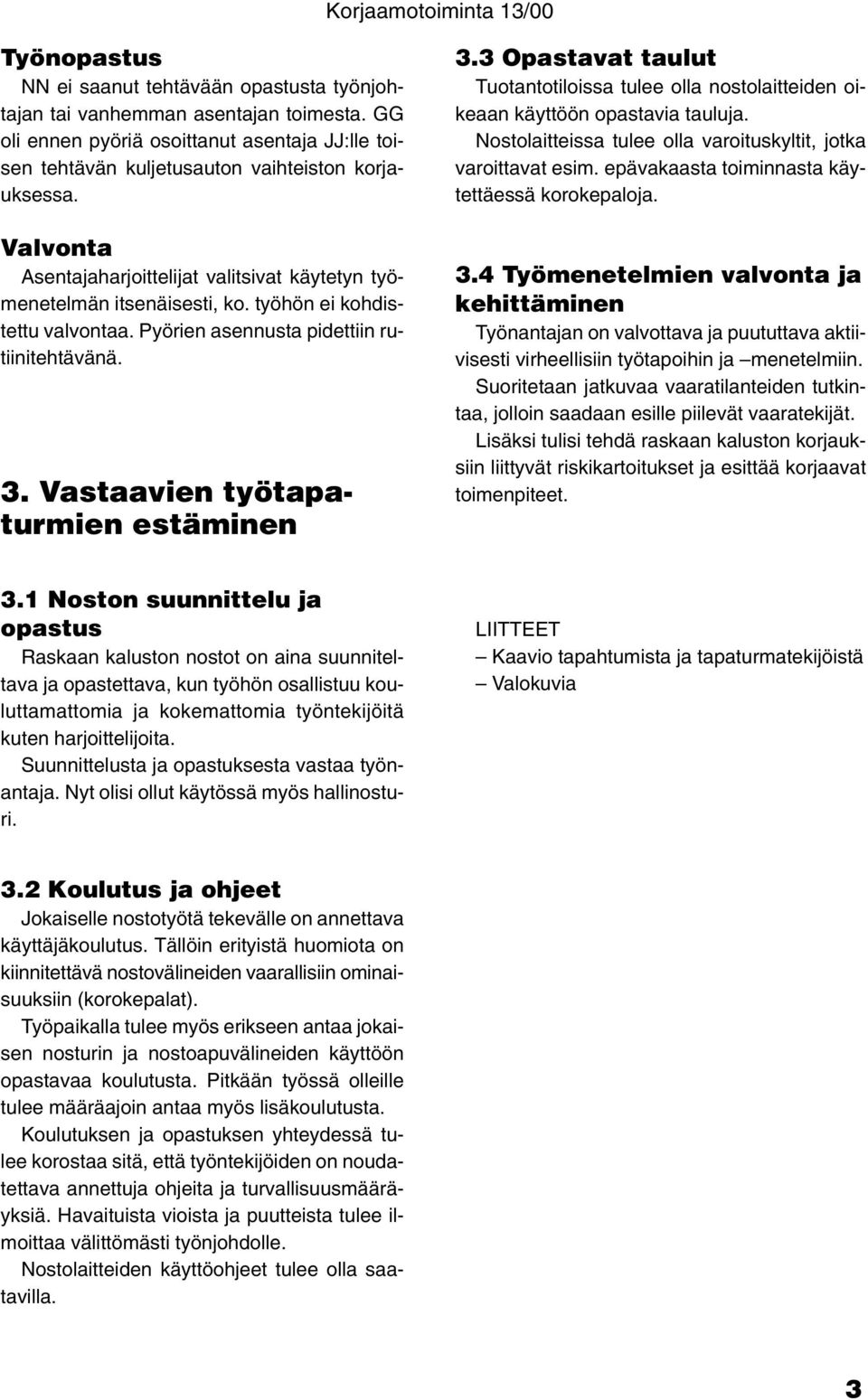 työhön ei kohdistettu valvontaa. Pyörien asennusta pidettiin rutiinitehtävänä. 3. Vastaavien työtapaturmien estäminen 3.