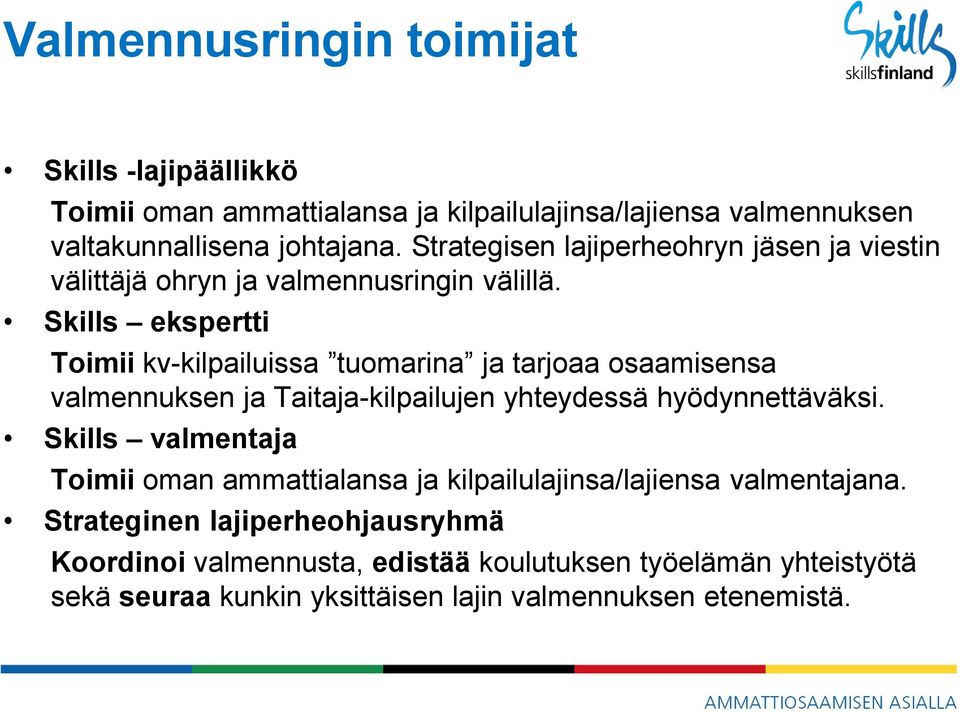 Skills ekspertti Toimii kv-kilpailuissa tuomarina ja tarjoaa osaamisensa valmennuksen ja Taitaja-kilpailujen yhteydessä hyödynnettäväksi.