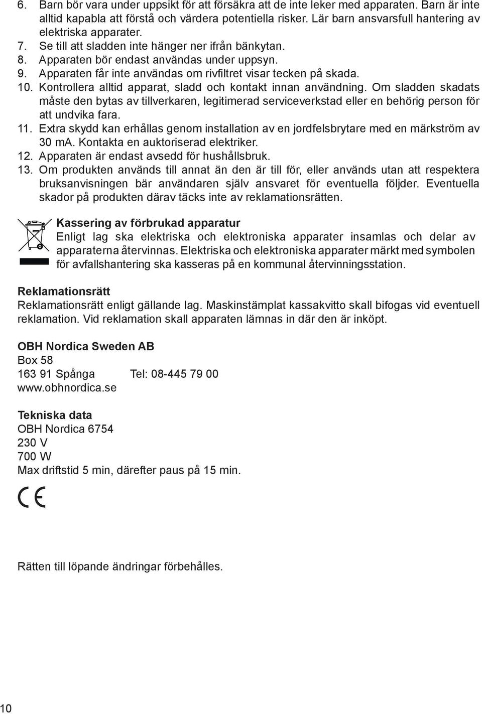 Apparaten f 0 2r inte anv 0 1ndas om rivfiltret visar tecken p 0 2 skada. 10. Kontrollera alltid apparat, sladd och kontakt innan anv 0 1ndning.