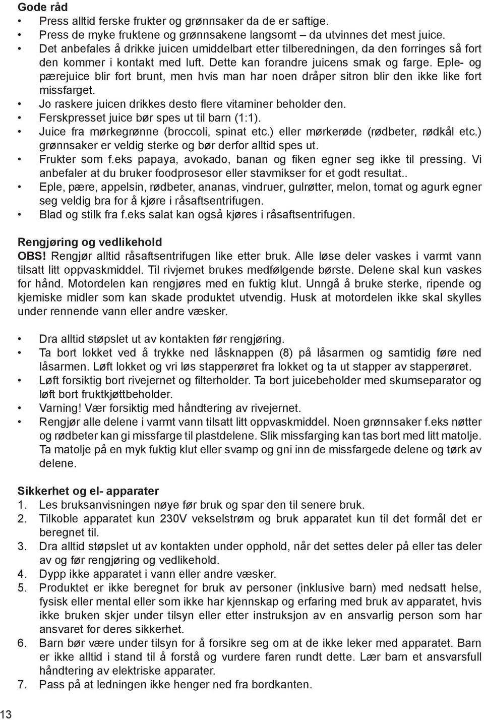 Eple- og p 0 3rejuice blir fort brunt, men hvis man har noen dr 0 2per sitron blir den ikke like fort missfarget. 6 1 Jo raskere juicen drikkes desto flere vitaminer beholder den.