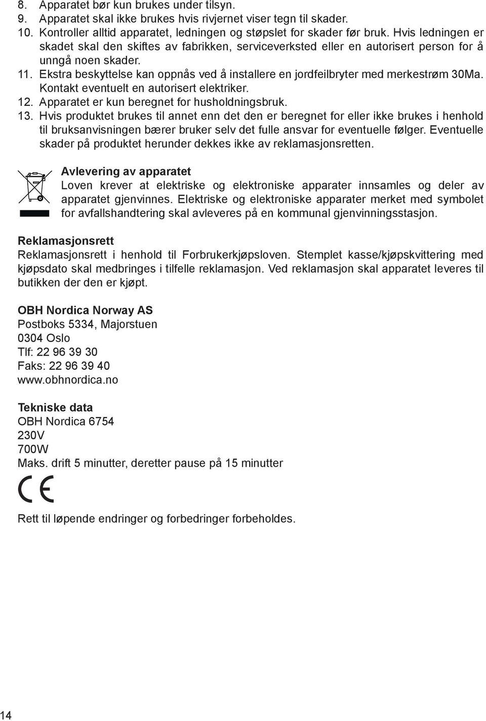Ekstra beskyttelse kan oppn 0 2s ved 0 2 installere en jordfeilbryter med merkestr 0 3m 30Ma. Kontakt eventuelt en autorisert elektriker. 12. Apparatet er kun beregnet for husholdningsbruk. 13.