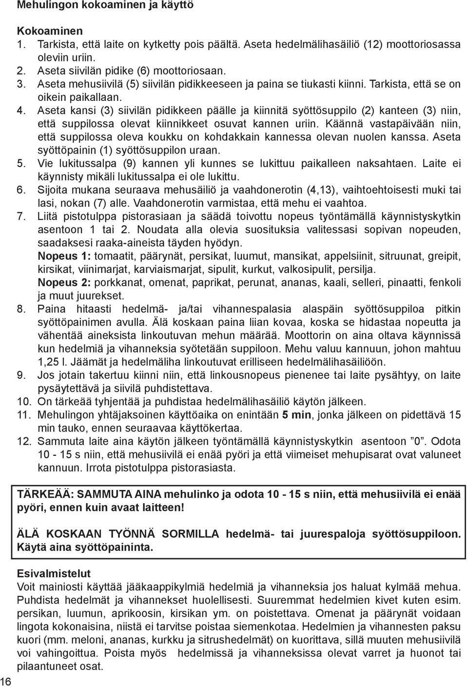 Aseta kansi (3) siivil 0 1n pidikkeen p 0 1 0 1lle ja kiinnit 0 1 sy 0 2tt 0 2suppilo (2) kanteen (3) niin, ett 0 1 suppilossa olevat kiinnikkeet osuvat kannen uriin.
