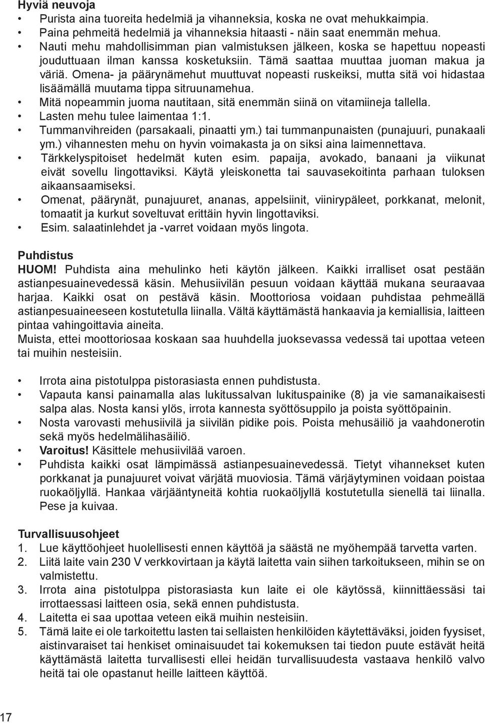 Omena- ja p 0 1 0 1ryn 0 1mehut muuttuvat nopeasti ruskeiksi, mutta sit 0 1 voi hidastaa lis 0 1 0 1m 0 1ll 0 1 muutama tippa sitruunamehua.