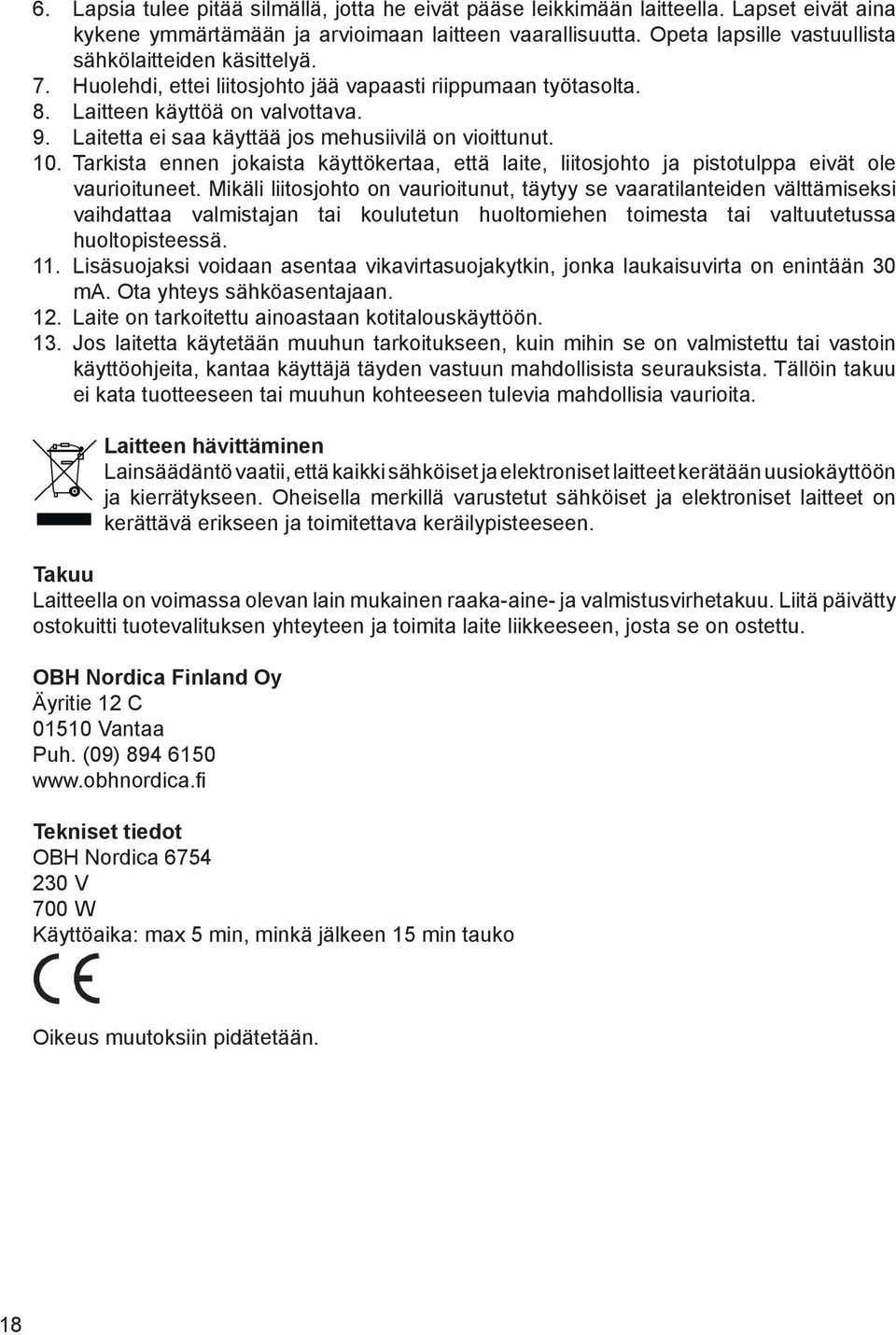 Laitetta ei saa k 0 1ytt 0 1 0 1 jos mehusiivil 0 1 on vioittunut. 10. Tarkista ennen jokaista k 0 1ytt 0 2kertaa, ett 0 1 laite, liitosjohto ja pistotulppa eiv 0 1t ole vaurioituneet.