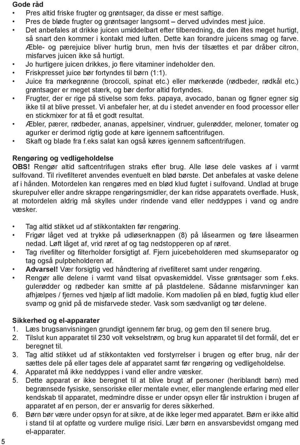0 4ble- og p 0 3rejuice bliver hurtig brun, men hvis der tils 0 3ttes et par dr 0 2ber citron, misfarves juicen ikke s 0 2 hurtigt. 6 1 Jo hurtigere juicen drikkes, jo flere vitaminer indeholder den.