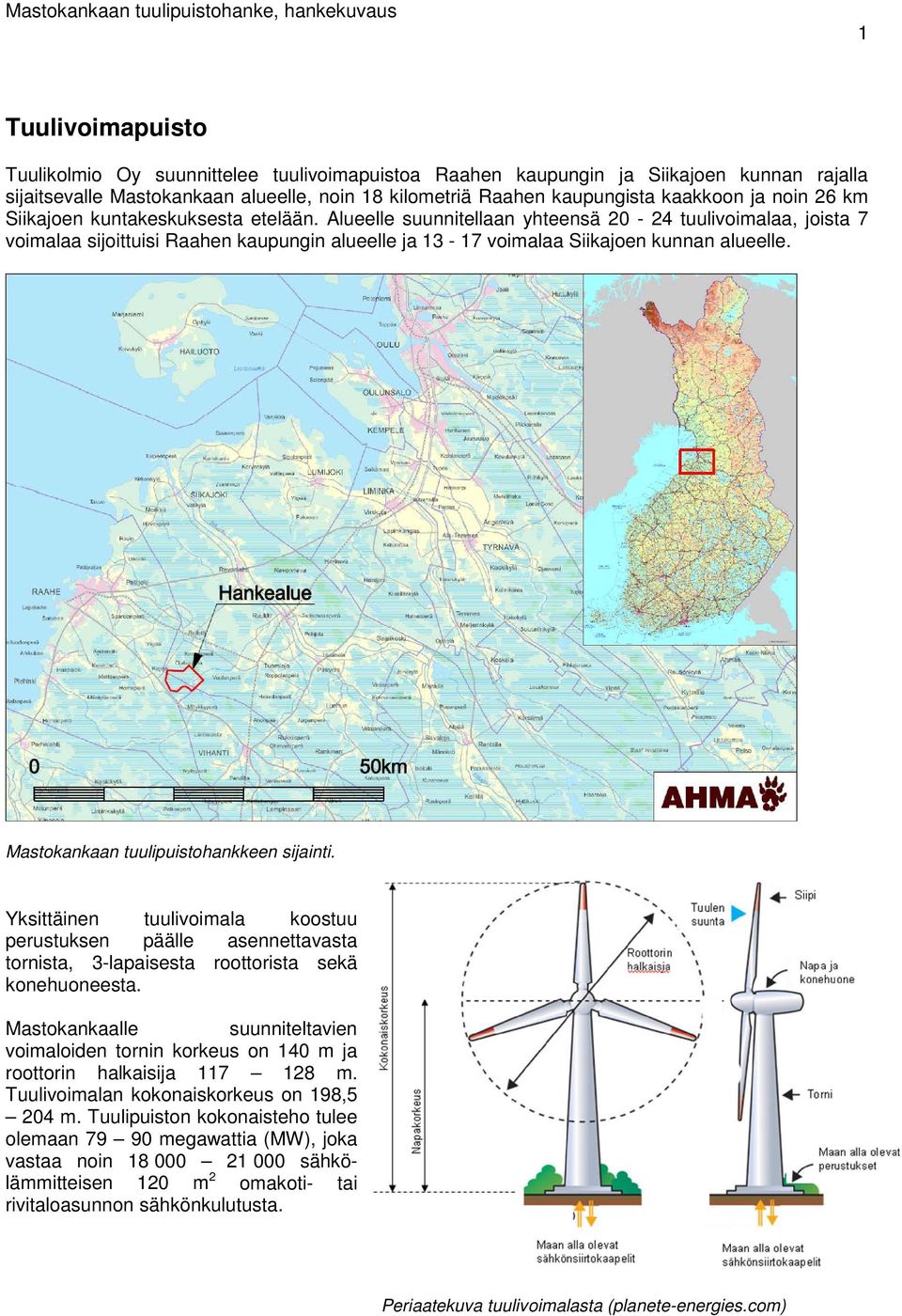 Alueelle suunnitellaan yhteensä 20-24 tuulivoimalaa, joista 7 voimalaa sijoittuisi Raahen kaupungin alueelle ja 13-17 voimalaa Siikajoen kunnan alueelle. Mastokankaan tuulipuistohankkeen sijainti.