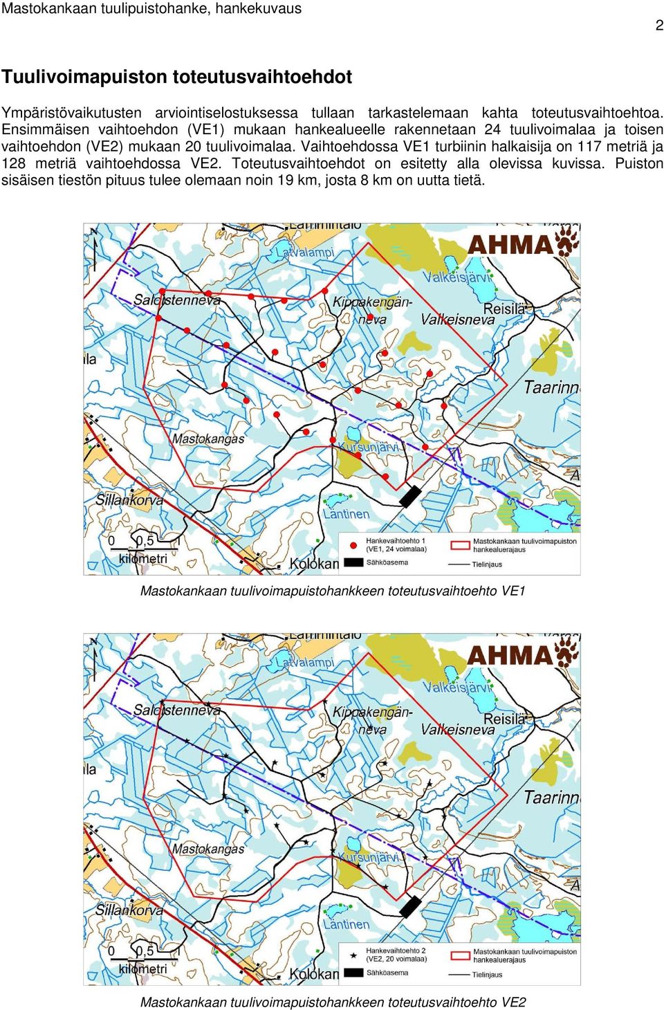 Vaihtoehdossa VE1 turbiinin halkaisija on 117 metriä ja 128 metriä vaihtoehdossa VE2. Toteutusvaihtoehdot on esitetty alla olevissa kuvissa.