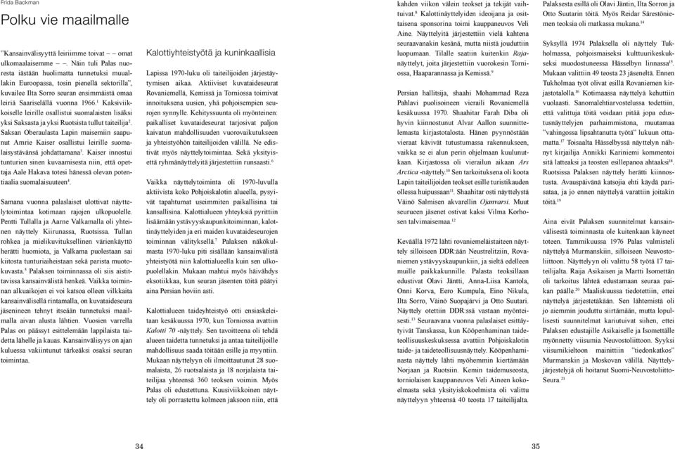 1 Kaksiviikkoiselle leirille osallistui suomalaisten lisäksi yksi Saksasta ja yksi Ruotsista tullut taiteilija 2.