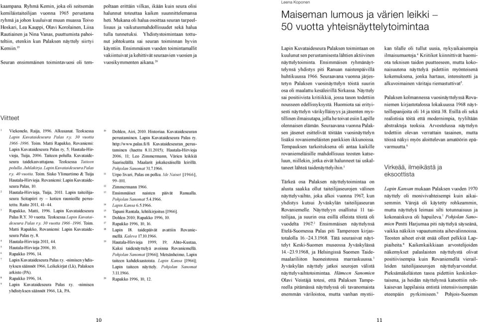 pahoiteltiin, etenkin kun Palaksen näyttely siirtyi Kemiin. 19 Viitteet 1 Viekonelo, Raija, 1996. Alkusanat. Teoksessa Lapin Kuvataideseura Palas r.y. 30 vuotta 1966 1996. Toim.