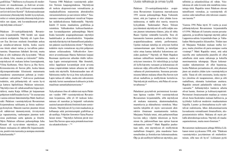 Palaksen 20-vuotisjuhlanäyttely Rovaniemen kirjastotalolla 1986 herätti sen sijaan eriäviä mielipiteitä.