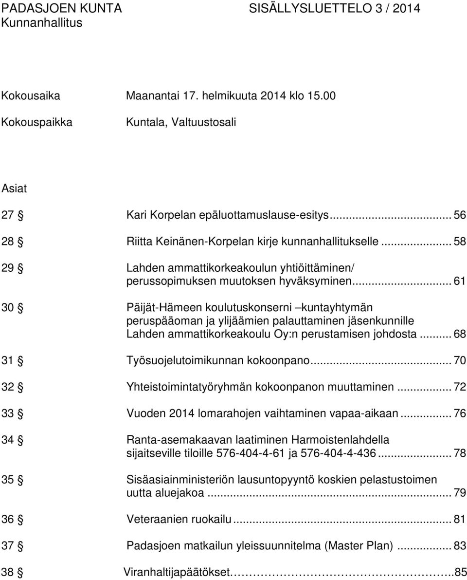 .. 61 30 Päijät-Hämeen koulutuskonserni kuntayhtymän peruspääoman ja ylijäämien palauttaminen jäsenkunnille Lahden ammattikorkeakoulu Oy:n perustamisen johdosta.
