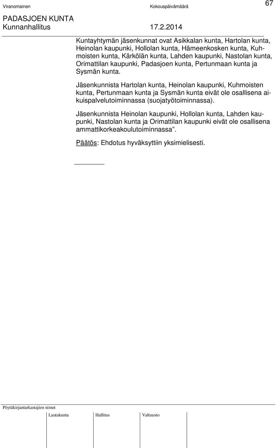 Jäsenkunnista Hartolan kunta, Heinolan kaupunki, Kuhmoisten kunta, Pertunmaan kunta ja Sysmän kunta eivät ole osallisena aikuispalvelutoiminnassa