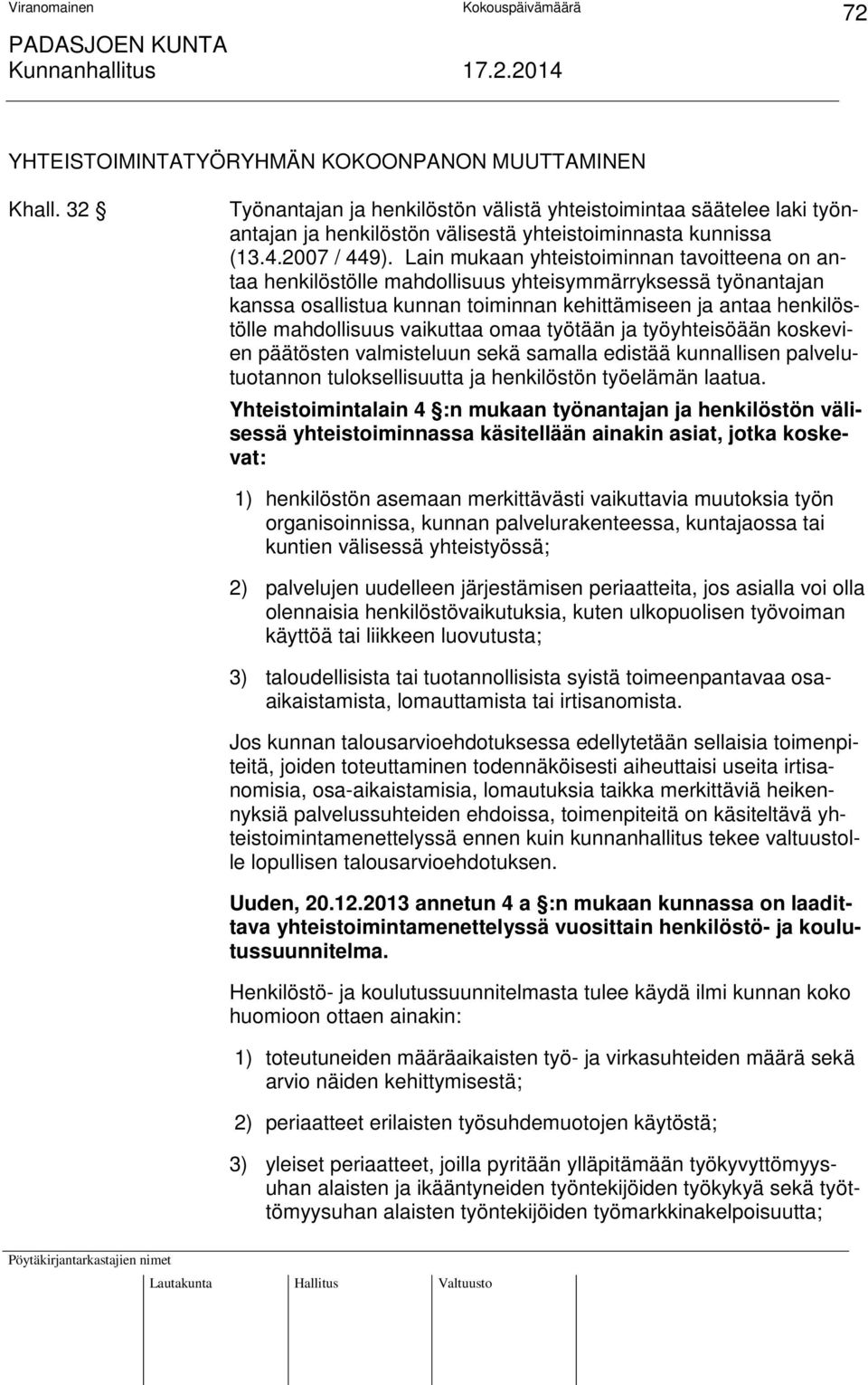 Lain mukaan yhteistoiminnan tavoitteena on antaa henkilöstölle mahdollisuus yhteisymmärryksessä työnantajan kanssa osallistua kunnan toiminnan kehittämiseen ja antaa henkilöstölle mahdollisuus