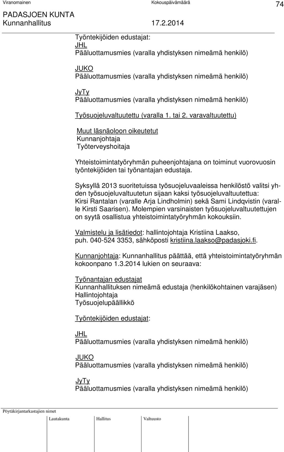 varavaltuutettu) Muut läsnäoloon oikeutetut Kunnanjohtaja Työterveyshoitaja Yhteistoimintatyöryhmän puheenjohtajana on toiminut vuorovuosin työntekijöiden tai työnantajan edustaja.