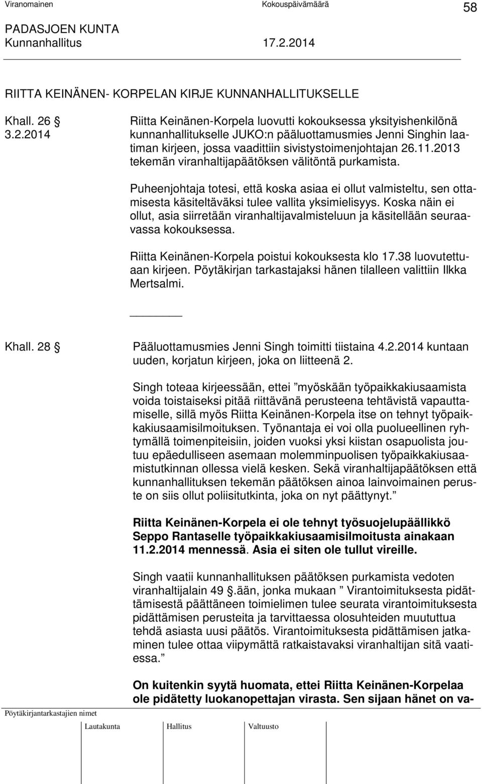Koska näin ei ollut, asia siirretään viranhaltijavalmisteluun ja käsitellään seuraavassa kokouksessa. Riitta Keinänen-Korpela poistui kokouksesta klo 17.38 luovutettuaan kirjeen.
