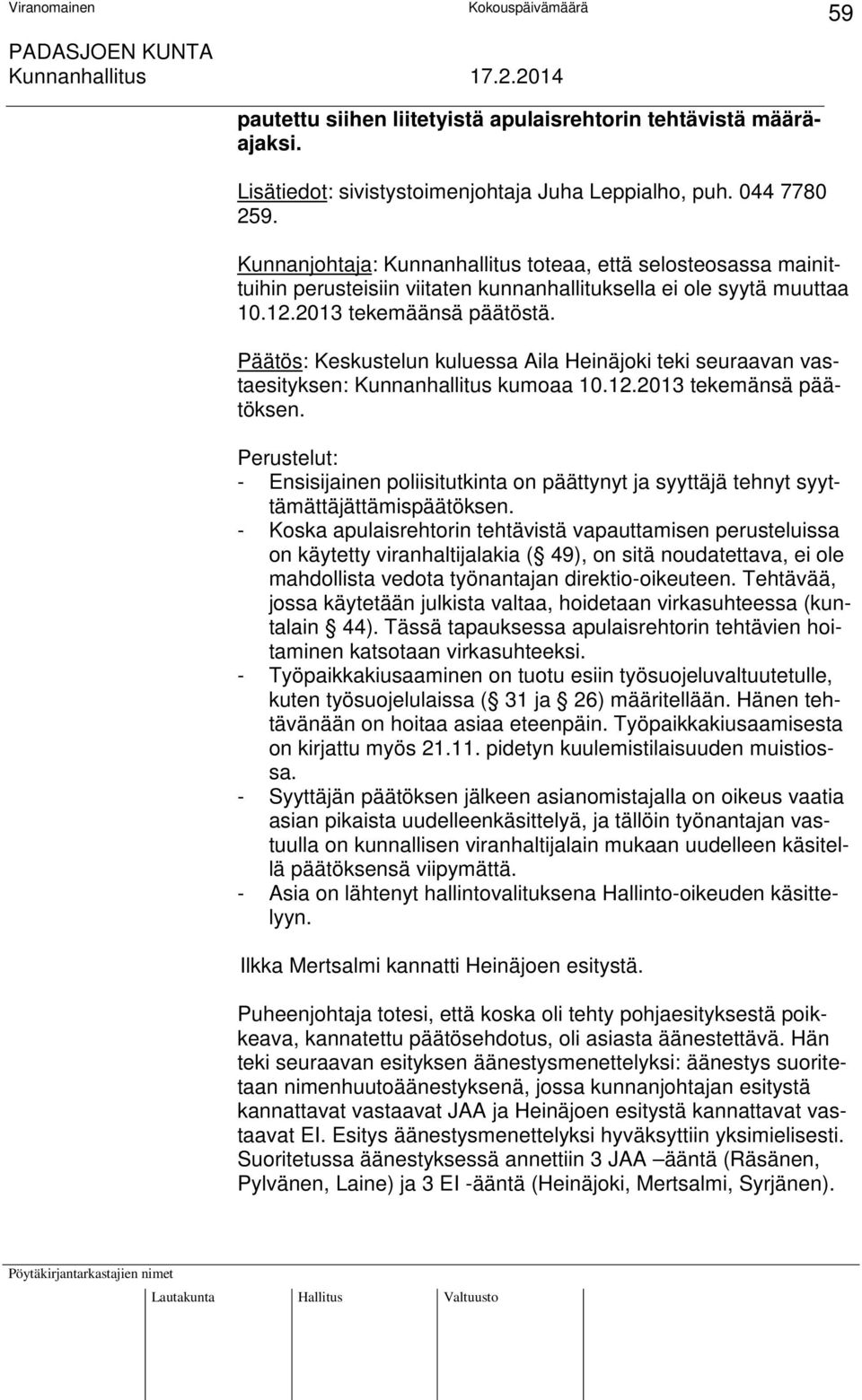 Päätös: Keskustelun kuluessa Aila Heinäjoki teki seuraavan vastaesityksen: Kunnanhallitus kumoaa 10.12.2013 tekemänsä päätöksen.