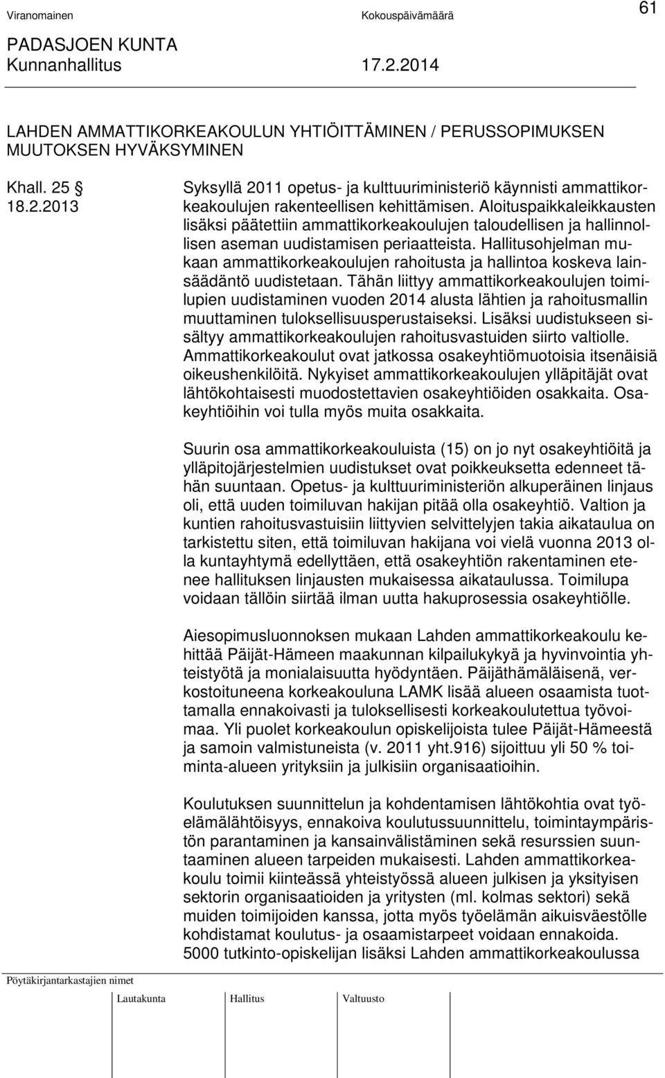 Hallitusohjelman mukaan ammattikorkeakoulujen rahoitusta ja hallintoa koskeva lainsäädäntö uudistetaan.