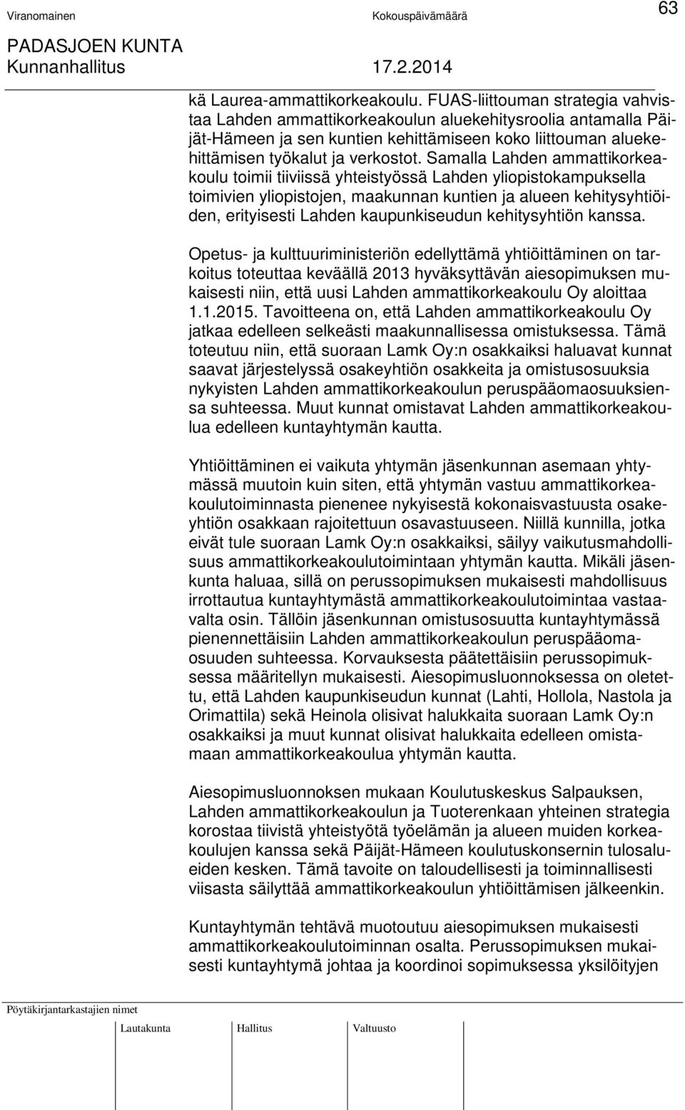 Samalla Lahden ammattikorkeakoulu toimii tiiviissä yhteistyössä Lahden yliopistokampuksella toimivien yliopistojen, maakunnan kuntien ja alueen kehitysyhtiöiden, erityisesti Lahden kaupunkiseudun