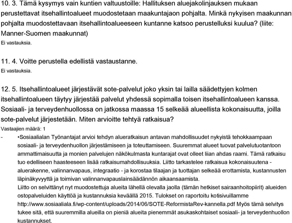 Itsehallintoalueet järjestävät sote-palvelut joko yksin tai lailla säädettyjen kolmen itsehallintoalueen täytyy järjestää palvelut yhdessä sopimalla toisen itsehallintoalueen kanssa.