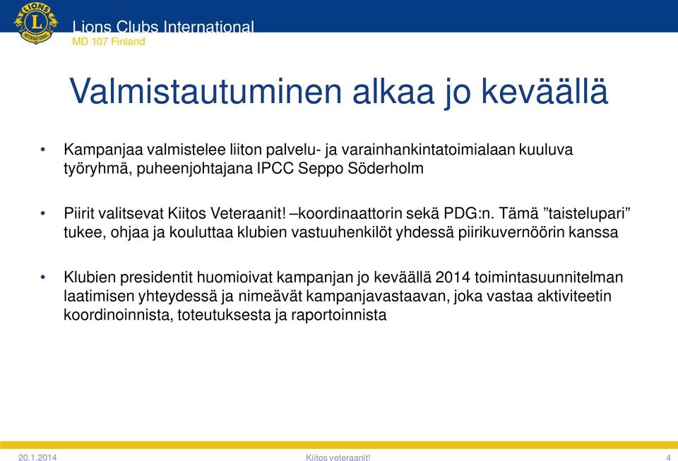 Tämä taistelupari tukee, ohjaa ja kouluttaa klubien vastuuhenkilöt yhdessä piirikuvernöörin kanssa Klubien presidentit huomioivat kampanjan