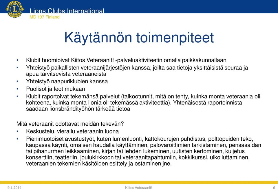 kanssa Puolisot ja leot mukaan Klubit raportoivat tekemänsä palvelut (talkootunnit, mitä on tehty, kuinka monta veteraania oli kohteena, kuinka monta lionia oli tekemässä aktiviteettia).