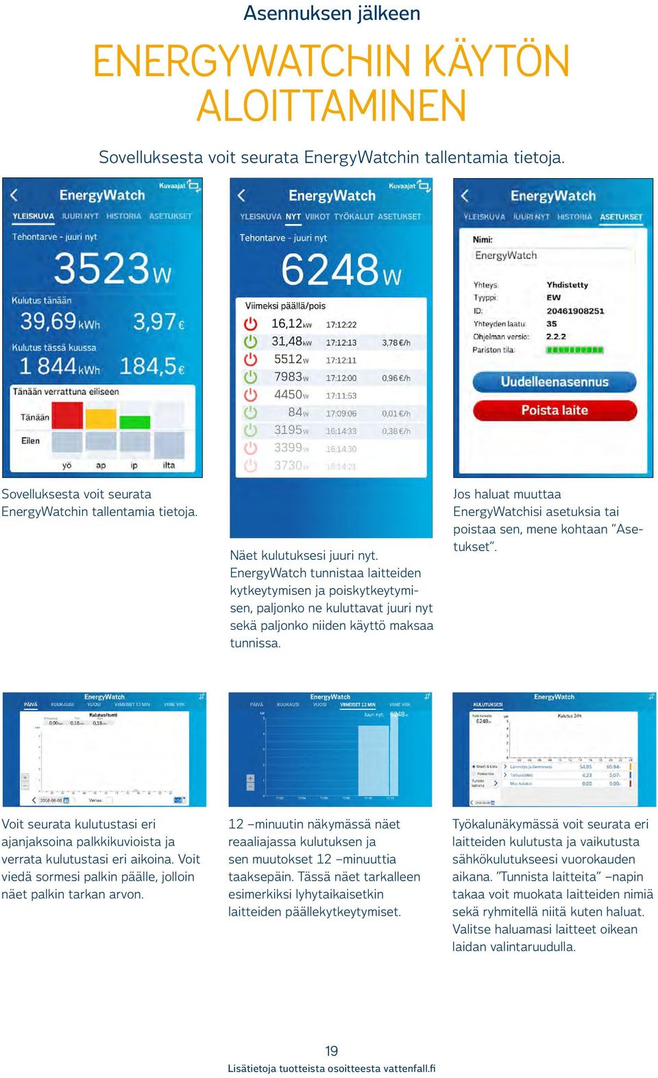 Jos haluat muuttaa EnergyWatchisi asetuksia tai poistaa sen, mene kohtaan Asetukset. Voit seurata kulutustasi eri ajanjaksoina palkkikuvioista ja verrata kulutustasi eri aikoina.