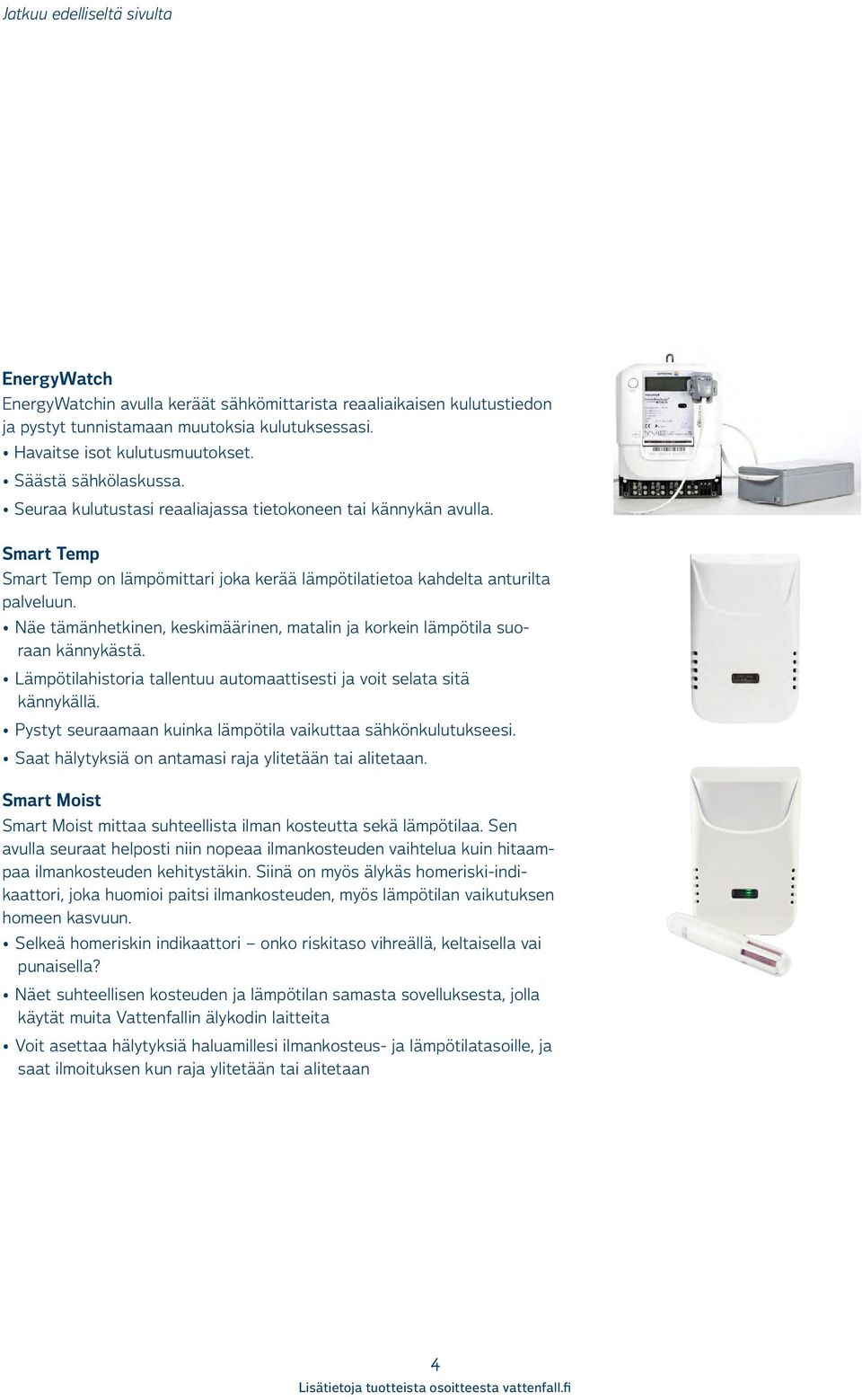 Näe tämänhetkinen, keskimäärinen, matalin ja korkein lämpötila suoraan kännykästä. Lämpötilahistoria tallentuu automaattisesti ja voit selata sitä kännykällä.