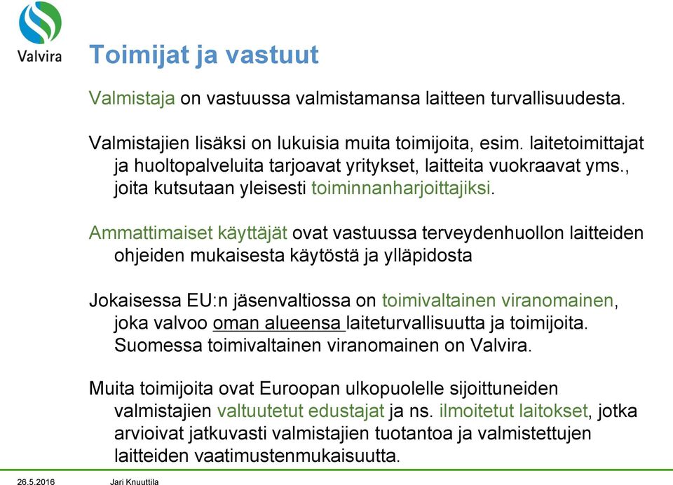 Ammattimaiset käyttäjät ovat vastuussa terveydenhuollon laitteiden ohjeiden mukaisesta käytöstä ja ylläpidosta Jokaisessa EU:n jäsenvaltiossa on toimivaltainen viranomainen, joka valvoo oman alueensa