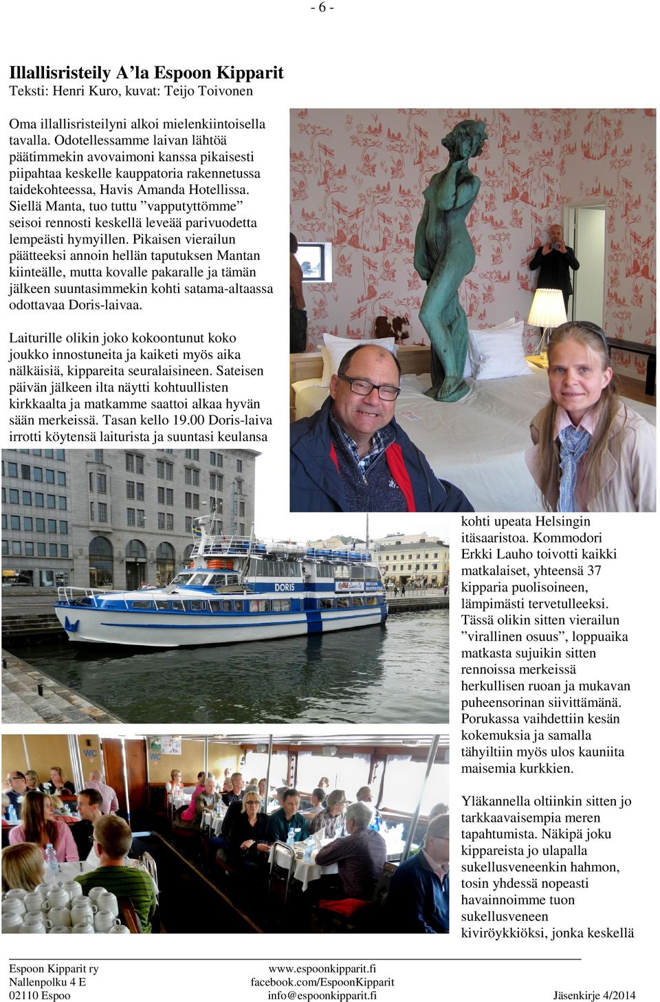 Siellä Manta, tuo tuttu vapputyttömme seisoi rennosti keskellä leveää parivuodetta lempeästi hymyillen.