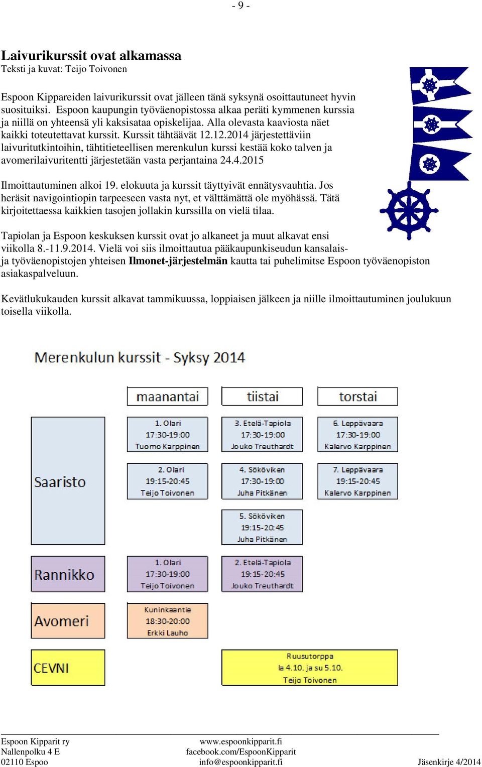 12.2014 järjestettäviin laivuritutkintoihin, tähtitieteellisen merenkulun kurssi kestää koko talven ja avomerilaivuritentti järjestetään vasta perjantaina 24.4.2015 Ilmoittautuminen alkoi 19.